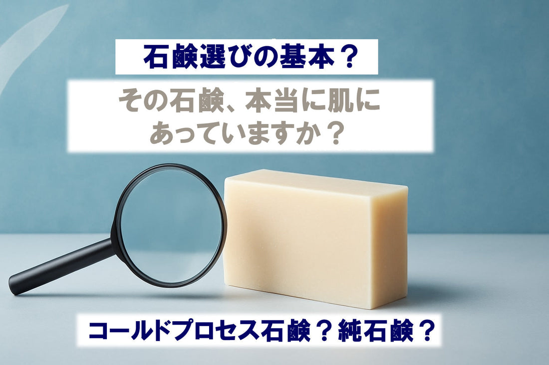 知っていますか？「コールドプロセス石鹸」？「純石鹸」？：2026年徹底検証ガイド
